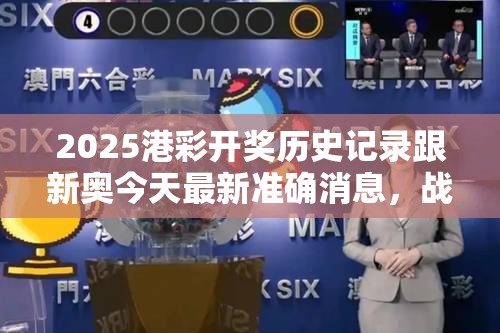 2025港彩开奖历史记录跟新奥今天最新准确消息，战略释义、专家解析解释与落实,留心欺诈性营销