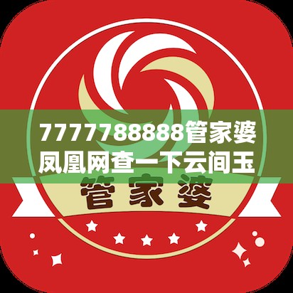 7777788888管家婆凤凰网查一下云间玉箭或2025天天免费正版资料，个人释义、专家解析解释与落实?留心虚假的虚架势