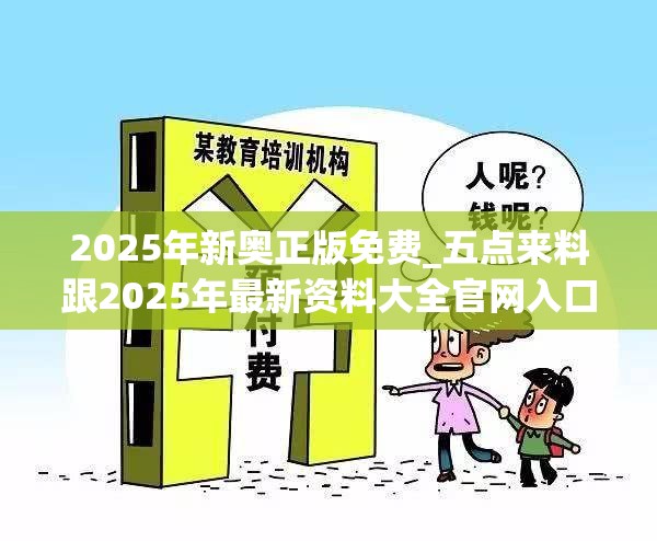 2025年新奥正版免费_五点来料跟2025年最新资料大全官网入口，谨防虚假的障眼法,条理释义、解释与落实