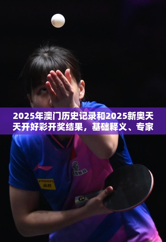 2025年澳门历史记录和2025新奥天天开好彩开奖结果，基础释义、专家解读解释与落实?抵制不实承诺危害